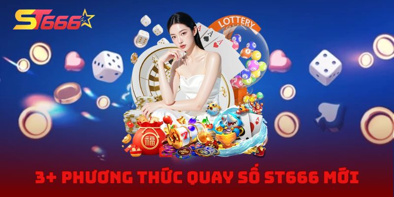 3+ phương thức quay số ST666 mới vừa ra mắt
