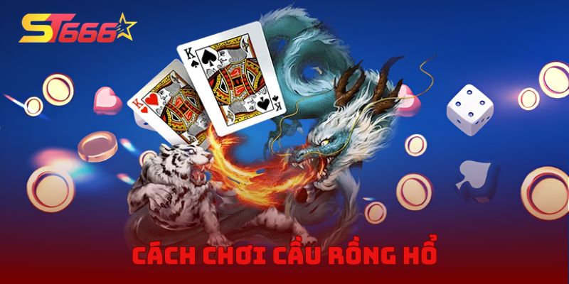 Cách Chơi Cầu Rồng Hổ