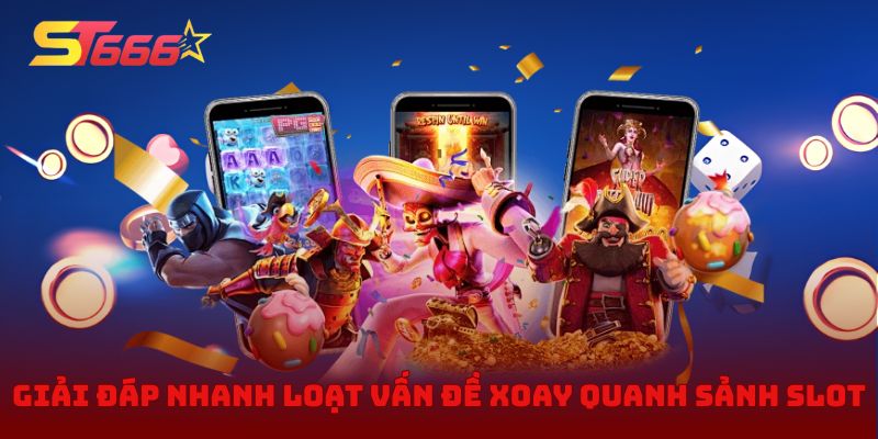 Giải đáp nhanh loạt vấn đề xoay quanh sảnh slot