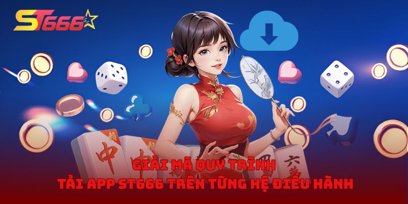 Giải mã quy trình tải app ST666 trên từng hệ điều hành