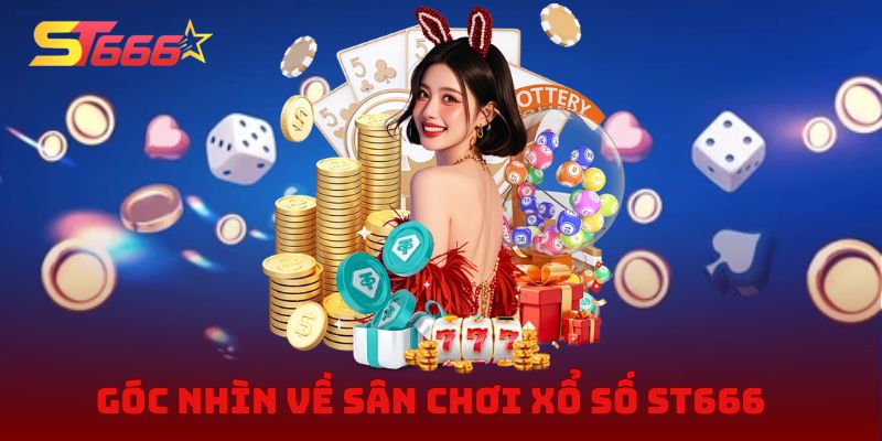 Góc nhìn toàn diện về sân chơi xổ số ST666