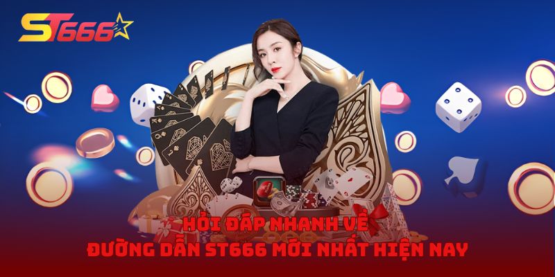 Hỏi đáp nhanh về đường dẫn ST666 mới nhất hiện nay