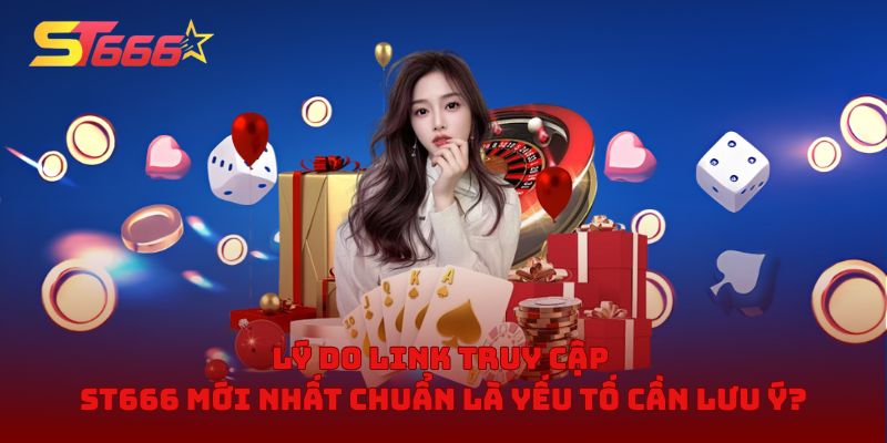 Lý do link truy cập ST666 mới nhất chuẩn là yếu tố cần lưu ý?