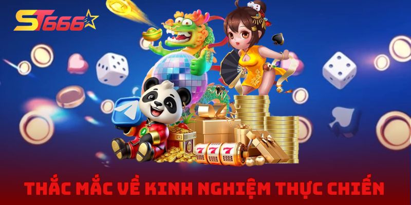Thắc mắc phổ biến về kinh nghiệm thực chiến tại ST666