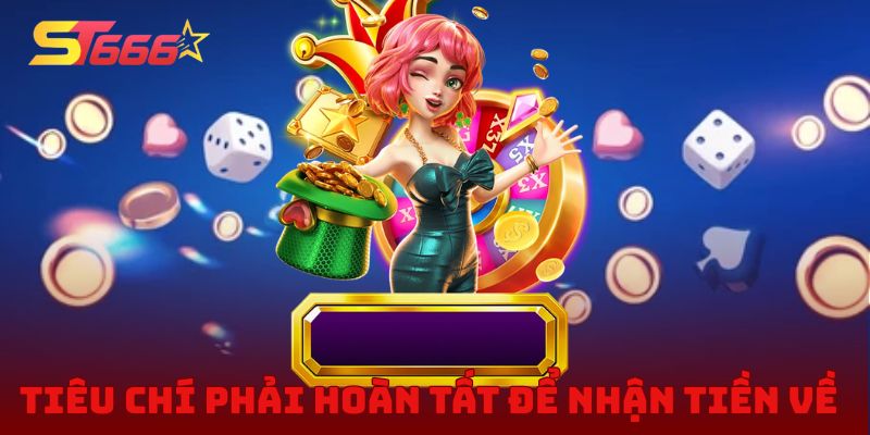 Các tiêu chí hội viên phải hoàn tất để nhận tiền về thẻ